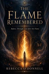 The Flame Remembered: Before, Through, and After the Flame - Rebecca O'Donnell - 9798233107139