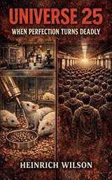 Universe 25, When Perfection Turns Deadly - Heinrich Wilson - 9798233110467