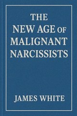 The New Age Of Malignant Narcissists - James White - 9798233114373