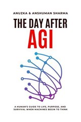 The Day After AGI- A Human’s Guide to Life, Purpose, and Survival When Machines Begin to Think - Anshuman Sharma - 9798233115325