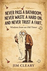 Never Pass a Bathroom, Never Waste a Hard On, and Never Trust a Fart - Jim Cleary - 9798233117336