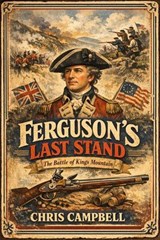 Ferguson's Last Stand, The Battle Of Kings Mountain - chris Campbell - 9798233128653