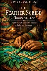 The Feather Scribe of Tenochtitlan - Ximara Coatlan - 9798233129001