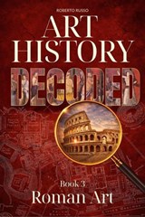 Art History Decoded. Roman Art - Roberto Russo - 9798233131578