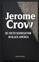 Jerome Crow: De Facto Segregation in Black America - Michael Bradley - 9798233141447
