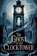 The Ghost in the Clocktower - Lila Hawthorne - 9798233144875