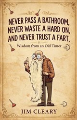 Never Pass a Bathroom, Never Waste a Hard On, and Never Trust a Fart - Jim Cleary - 9798233166112
