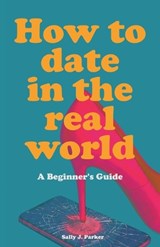 How to Date in the Real World - Sally J Parker - 9798233171116