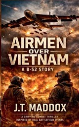 Airmen Over Vietnam - J T Maddox - 9798233180224