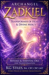 Archangel Zadkiel: Transformer of Hearts & Divine Mercy - Rituals & Essential Oils for Transformation - KG STILES - 9798233188992