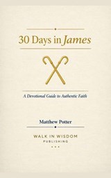 30 Days in James - A Devotional Guide to Authentic Faith - Matthew Potter - 9798233190636