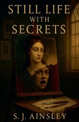 Still Life with Secrets - S J Ainsley - 9798233196300