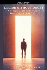 Decide Without Doubt A Simple Method for Clear Decisions & Self Trust - Kg Stiles - 9798233196638