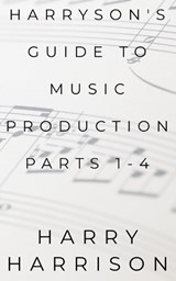 Harryson's Guide to Music Production - Harry Harrison - 9798233201554