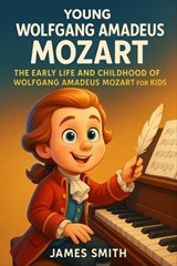 Young Wolfgang Amadeus Mozart: The Early Life and Childhood of Wolfgang Amadeus Mozart for Kids - James Smith - 9798233203831