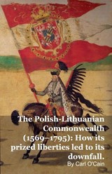 The Polish-Lithuanian Commonwealth (1569-1795) - Carl O'Cain - 9798233208973