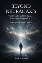 Beyond Neural Axis - G.K.MENON - 9798233240980