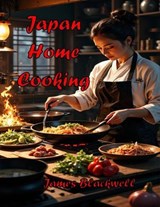 Japan Home Cooking - James Blackwell - 9798233242298