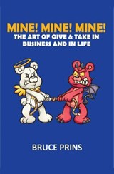 MINE! MINE! MINE! The Art of Give and Take in Business and in Life - Bruce Prins - 9798233248795