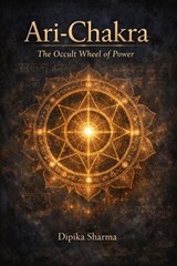 Ari-Chakra: The Occult Wheel of Power - DIPIKA SHARMA - 9798233250378