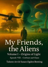 My Friends, the Aliens – Episode VIII: Cowboys and Chaos - Takezo Art ; Susan Ogden Benting - 9798233259142