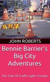Bennie Barrier's Big City Adventures - The Tale Of Traffic Light Trouble - John Roberts - 9798233259371