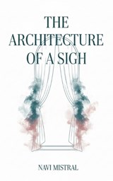The Architecture of a Sigh - Navi Mistral - 9798233266904