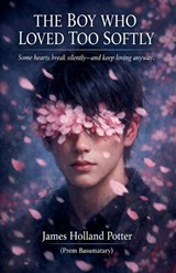 The Boy Who Love Too Softly - James Holland Potter - 9798233279607