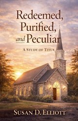 Redeemed, Purified, and Peculiar - Susan D Elliott - 9798233283932