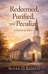 Redeemed, Purified, and Peculiar - Susan D. Elliott - 9798233283932