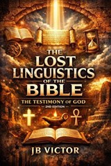 The Lost Linguistics of the Bible: The Testimony of God 2nd Edition - JB Victor - 9798233285349