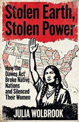 Stolen Earth, Stolen Power How the Dawes Act Broke Native Nations and Silenced Their Women - Julia Wolbrook - 9798233286131