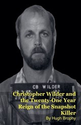 Christopher Wilder and the Twenty-One Year Reign of the Snapshot Killer - Hugh Brophy - 9798233298288