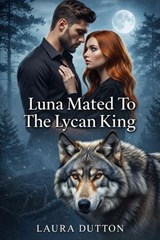 Luna Mated To The Lycan King - Laura Dutton - 9798233307676