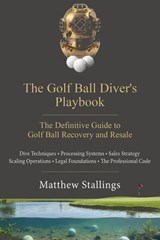 The Golf Ball Diver's Playbook: The Definitive Guide to Golf Ball Recovery and Resale - Matthew Stallings - 9798233309281