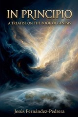 In Principio. A Treatise on the Book of Genesis - Jesus Fernandez-Pedrera Correa - 9798233314599