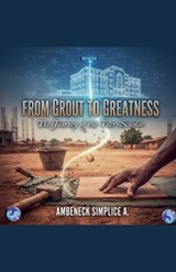 From Grout to Greatness - Ambeneck Simplice A - 9798233314674