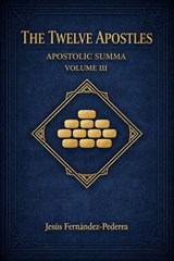 The Twelve Apostles. Apostolic Summa. Volume III - Jesus Fernandez-Pedrera Correa - 9798233319709