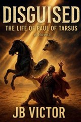 Disguised: The Life of Paul of Tarsus, a Novel - JB Victor - 9798233355875