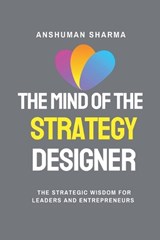 The Mind of the Strategy Designer- The Strategic Wisdom for Leaders and Entrepreneurs - Anshuman Sharma - 9798233356018