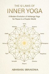 The 12 Laws of Inner Yoga: A Modern Evolution of Ashtanga Yoga for Peace in a Chaotic World - Abhishek Srivastava - 9798233358371