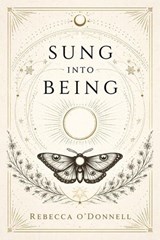 Sung Into Being - Rebecca O'Donnell - 9798233363252