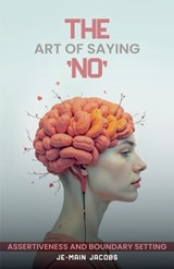 The Art of saying No Assertiveness and Boundary setting - Jemain Jacobs - 9798233377969