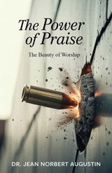 The Power of Praise - Dr. Jean Norbert Augustin - 9798233384042