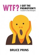 Wtf? I Got The Promotion?! A Guide for New Managers - Bruce Prins - 9798233387159