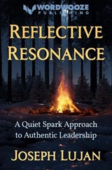 Reflective Resonance: A Quiet Spark Approach to Authentic Leadership - Joseph Lujan - 9798233390494