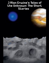 J Alan Erwine's Tales of the Unknown - J Alan Erwine - 9798233422164