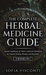 The Complete Herbal Medicine Guide: Ancient Apothecary & Native American Herbalism for Natural Healing, Recipes and Remedies - Sofia Visconti - 9798233426544