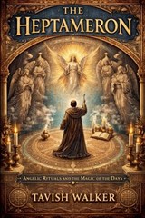 THE HEPTAMERON Angelic Rituals and the Magic of the Days - Tavish Walker - 9798233427893