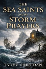The Sea Saints and the Storm Prayers - Tadhg Sheridan - 9798233432798